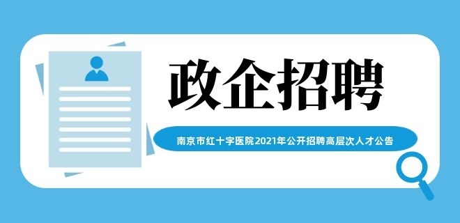 南京市紅十字醫(yī)院2021年公開招聘高層次人才公告
